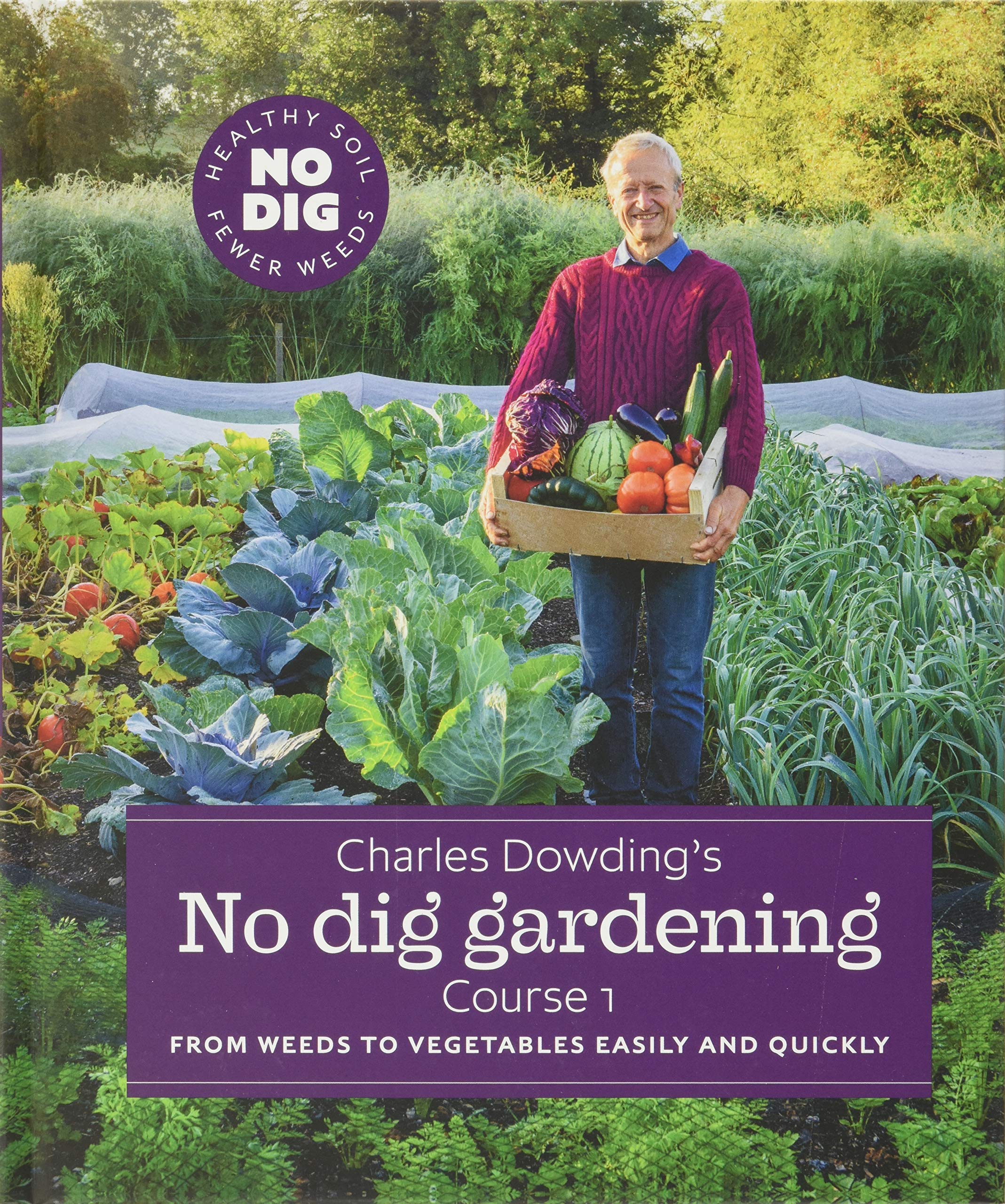 Charles Dowding's No Dig Gardening: From Weeds to Vegetables