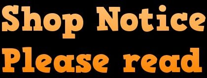 Shop Notice - Please Read before ordering! - PRODUCT SEARCH BELOW